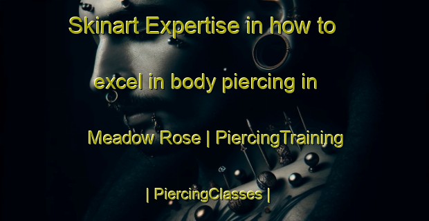 Skinart Expertise in how to excel in body piercing in Meadow Rose | PiercingTraining | PiercingClasses | SkinartTraining-United States